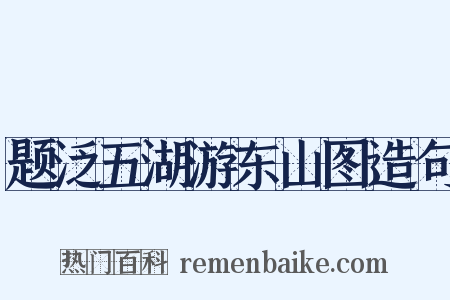 题泛五湖游东山图造句是什么意思的图片